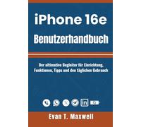 iPhone 16e Benutzerhandbuch: Der ultimative Begleiter für Anfänger und Senioren, um iOS 18 einzurichten, zu meistern und Apple Intelligence mit Leichtigkeit freizuschalten