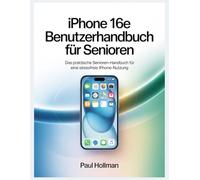 iPhone 16e Benutzerhandbuch für Senioren: Das praktische Senioren-Handbuch für eine stressfreie iPhone-Nutzung