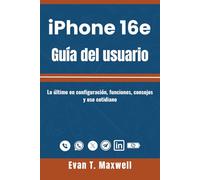 iPhone 16e Guía del usuario: El compañero definitivo para principiantes y personas mayores para configurar, dominar iOS 18 y desbloquear Apple Intelligence con facilidad