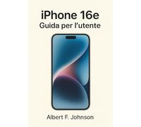 iPhone 16e Guida per l'utente: Un manuale passo-passo con suggerimenti e trucchi essenziali per anziani e principianti per padroneggiare il tuo iPhone con facilità