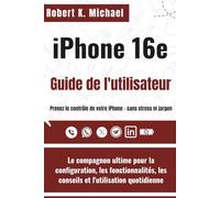 iPhone 16e Guide de l'utilisateur: Le compagnon ultime pour la configuration, les fonctionnalités, les conseils et l'utilisation quotidienne