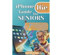 iPhone 16e guide for Seniors: The Complete Beginner’s Guide with Large Text and Easy Step-by- step Instructions to Master your Smartphone Without Confusion