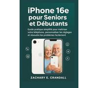 iPhone 16e pour Seniors et Débutants: Guide pratique simplifié pour maîtriser votre téléphone, personnaliser les réglages et résoudre les problèmes ... Phones and Gadgets for Seniors and Beginners)