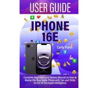 IPHONE 16E USER GUIDE: Complete Beginners and Seniors Manual on How to Master the New Apple Phone with Tips and Tricks on iOS 18 and Apple Intelligence
