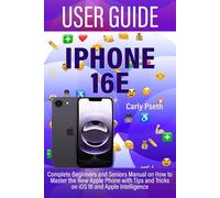 IPHONE 16E USER GUIDE: Complete Beginners and Seniors Manual on How to Master the New Apple Phone with Tips and Tricks on iOS 18 and Apple Intelligence