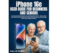 iPhone 16e User Guide for Beginners and Seniors: The Complete Illustrated Manual to Mastering the iPhone 16e - Step-by-Step Instructions for Elders ... Messages, Photos, Apps, Settings, and More.