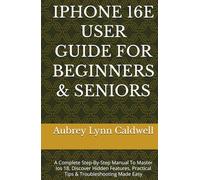 IPHONE 16E USER GUIDE FOR BEGINNERS & SENIORS: A Complete Step-By-Step Manual To Master Ios 18, Discover Hidden Features, Practical Tips & Troubleshooting Made Easy