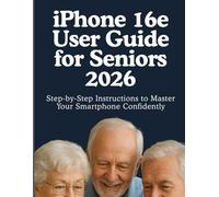iPhone 16e User Guide for Seniors 2026: Step-by-Step Instructions to Master Your Smartphone Confidently