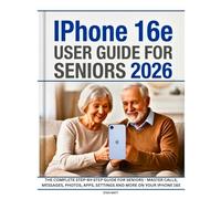 iPhone 16e USER GUIDE FOR SENIORS 2026: The Complete Step-by-Step Guide for Seniors - Master Calls, Messages, Photos, Apps, Settings and More on Your iPhone 16e
