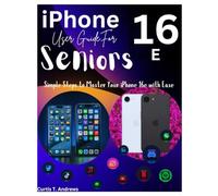 iPhone 16e User Guide For Seniors: Simple Steps to Master Your iPhone 16e with Ease