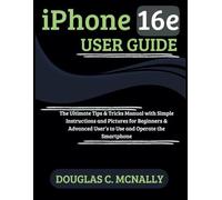 iPhone 16e User Guide: The Ultimate Tips & Tricks Manual with Simple Instructions and Pictures for Beginners & Advanced User’s to Use and Operate the Smartphone