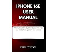 iPhone 16e User Manual: Complete Step-by-Step Guide with Tips and Tricks for Beginners and Seniors
