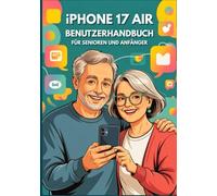 IPHONE 17 AIR BENUTZERHANDBUCH FÜR SENIOREN UND ANFÄNGER: Die Vollständige Bedienungsanleitung Mit Schrittweisen Tipps, Tricks Und Versteckten ... Einsatz Im Alltag. (Apple Spark Guides)
