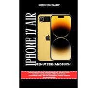 IPHONE 17 AIR BENUTZERHANDBUCH: Schalten Sie alle Funktionen mit Schritt-für-Schritt-Anleitungen, Profi-Tipps und Techniken frei, um das Potenzial Ihres Geräts zu maximieren