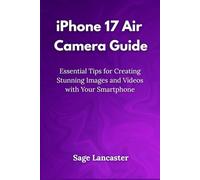 iPhone 17 Air Camera Guide: Essential Tips for Creating Stunning Images and Videos with Your Smartphone