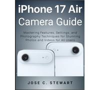 iPhone 17 Air Camera Guide: Mastering Features, Settings, and Photography Techniques for Stunning Photos and Videos for All Users