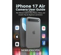 iPhone 17 Air Camera User Guide: The Ultimate Guide to Easy Photos, Videos, and Creative Tips for Beginners and Seniors (The Ultimate Mobile Mastery)