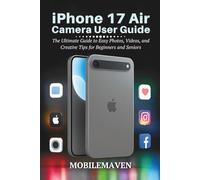 iPhone 17 Air Camera User Guide: The Ultimate Guide to Easy Photos, Videos, and Creative Tips for Beginners and Seniors (The Ultimate Mobile Mastery)