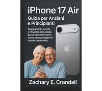 iPhone 17 Air: Guida per Anziani e Principianti: Suggerimenti, trucchi e istruzioni passo dopo passo per usarlo senza stress e padroneggiarne tutte le ... Phones and Gadgets for Seniors and Beginners)