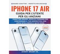 iPhone 17 Air Guida per l'utente Per gli anziani: Caratteri grandi, semplici passaggi per configurare il tuo dispositivo, con Apple Intelligence e Quick Wins (IPHONE 17, 17 AIR, PRO, PRO MAX SERIES)