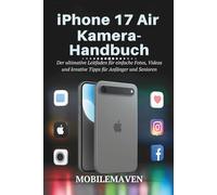 iPhone 17 Air Kamera Benutzerhandbuch: Der ultimative Leitfaden für einfache Fotos, Videos und kreative Tipps für Anfänger und Senioren (The Ultimate Mobile Mastery)