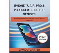 IPHONE 17, AIR, PRO & MAX USER GUIDE FOR SENIORS: Master Your New Device with Tips, Tricks & Step-by-Step Setup