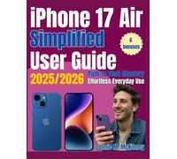 iPhone 17 Air Simplified User Guide 2025/2026: Path to Tech Mastery- The Ultimate Beginner’s Guide for Effortless Everyday Use (The iPhone Mastery Series)