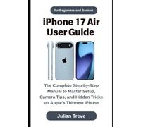iPhone 17 Air User Guide for Beginners and Seniors: The Complete Step-by-Step Manual to Master Setup, Camera Tips, and Hidden Tricks on Apple’s Thinnest iPhone
