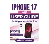 IPHONE 17 AIR USER GUIDE For Beginners & Seniors 2026: Essential Tips for Setup, Photography, Battery Care, Privacy Protection, and Everyday Troubleshooting To Keep Your Device Running Smoothly