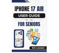 IPHONE 17 AIR USER GUIDE FOR SENIORS: Clear Explanations, Larger Text, and Easy Tips Designed for seniors to Stay Connected and Confident with Modern Technology