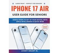 iPhone 17 Air User Guide for Seniors: Large Print, Simple Steps, With Apple Intelligence & Quick Wins To Set Up Your Device. (IPHONE 17, 17 AIR, PRO, PRO MAX SERIES)