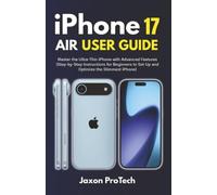 iPhone 17 Air User Guide: Master the Ultra-Thin iPhone with Advanced Features (Step-by-Step Instructions for Beginners to Set Up and Optimize the Slimmest iPhone)