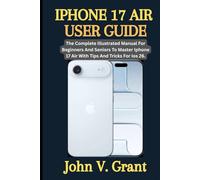 IPHONE 17 AIR USER GUIDE: The Complete Illustrated Manual For Beginners And Seniors To Master Iphone 17 Air With Tips And Tricks For Ios 26.