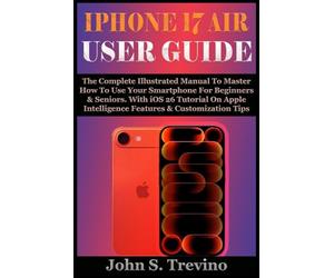 IPHONE 17 AIR USER GUIDE: The Complete Illustrated Manual To Master How To Use Your Smartphone For Beginners & Seniors. With iOS 26 Tutorial On Apple Intelligence Features & Customization Tips
