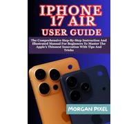 iPHONE 17 AIR USER GUIDE: The Comprehensive Step-By-Step Instruction And Illustrated Manual For Beginners To Master The Apple’s Thinnest Innovation With Tips And Tricks (Users Guide)
