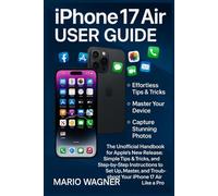 IPhone 17 Air User Guide: The Unofficial Handbook for Apple’s New Release: Simple Tips & Tricks, and Step-by-Step Instructions to Set Up, Master, and Troubleshoot Your IPhone 17 Air Like a Pro
