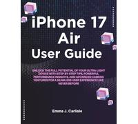 iPhone 17 Air User Guide: Unlock the Full Potential of Your Ultra-Light Device with Tips, Powerful Performance Insights, and Advanced Camera Features for a Seamless User Experience Like Never Before