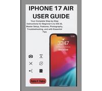 IPHONE 17 AIR USER GUIDE: Your Complete Step-by-Step Instructions for Beginner's to iOS 26, Master Setup, Features, Photography, Troubleshooting, and with Essential Tips