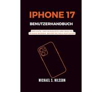 IPHONE 17 BENUTZERHANDBUCH: Das Gute, das Schlechte und Was Sie Wissen Müssen, Bevor Sie Sich Festlegen