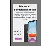 iPhone 17 Benutzerhandbuch: Vollständiges Schritt-für-Schritt-Handbuch für Anfänger zum Meistern von Einrichtung, Funktionen, Fotografie, Fehlerbehebung und wichtigen Tipps für iOS 26