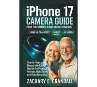 iPhone 17 Camera Guide for Seniors and Beginners: Step-by-Step Manual with Easy Tips for Pro Photos, Portraits, Night Shots, and Video Recording. ... Phones and Gadgets for Seniors and Beginners)