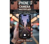 iPhone 17 Camera Masterclass: A Pro Photographer's Guide to Taking Stunning Photos and Cinematic Videos with Your New iPhone. (The Smart User Blueprint Series)