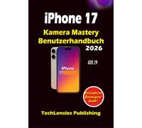 iPhone 17 Camera Mastery Benutzerhandbuch: Vollständiger Leitfaden zu Fotografie, Videografie, versteckten Funktionen, Tastenkombinationen und ... Nutzung (iPhone 17 Benutzerhandbuch)