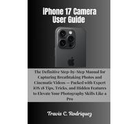 iPhone 17 Camera User Guide: The Definitive Step-by-Step Manual for Capturing Breathtaking Photos and Cinematic Videos - Packed with Expert iOS 18 ... Pro (iPhone 17 Series User Guide Collection)