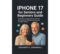 iPhone 17 for Seniors and Beginners Guide: Simple Step-by-Step Manual with Clear Instructions for Effortless Learning and Complete Mastery. ... Phones and Gadgets for Seniors and Beginners)