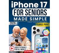 iPhone 17 for Seniors Made Simple: The Full Color, Large Print & Truly Step-by-Step Guide to Confidently Set Up, Call, Message & Take Photos Without Stress - Stay Independent and In Control Every Day