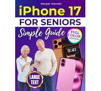 iPhone 17 for Seniors Simple Guide: A Full-Color, Easy-to-Follow Guide With Large Text to Help Seniors Set Up Their iPhone, Move Data Safely, Use Daily Features, and Solve Common Problems