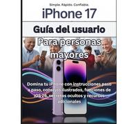 iPhone 17 Guía del usuario Para personas mayores: Domina tu iPhone con instrucciones paso a paso, consejos ilustrados, funciones de iOS 26, secretos ocultos y recursos adicionales.