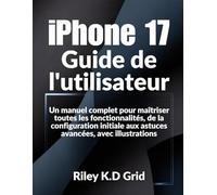 iPhone 17 Guida per l'utente: Un manuel complet pour maîtriser toutes les fonctionnalités, de la configuration initiale aux astuces avancées, avec illustrations