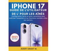 iPhone 17 Guide de l'utilisateur de l'Pour les aînés: Configuration facile en gros caractères pour maîtriser l’essentiel et les fonctions cachées ... (IPHONE 17, 17 AIR, PRO, PRO MAX SERIES)